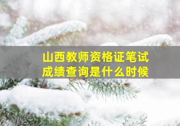 山西教师资格证笔试成绩查询是什么时候