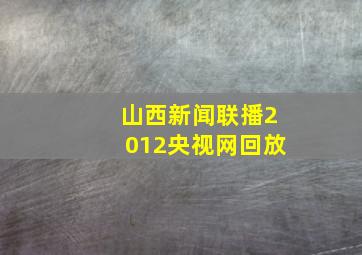 山西新闻联播2012央视网回放