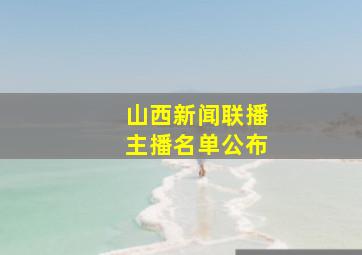 山西新闻联播主播名单公布