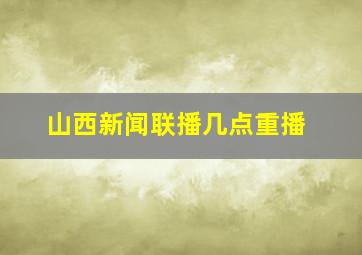 山西新闻联播几点重播