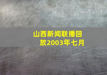 山西新闻联播回放2003年七月