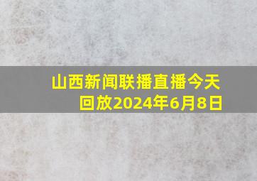 山西新闻联播直播今天回放2024年6月8日