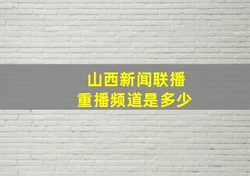 山西新闻联播重播频道是多少