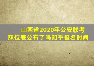 山西省2020年公安联考职位表公布了吗知乎报名时间