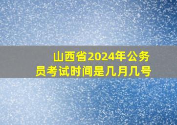 山西省2024年公务员考试时间是几月几号