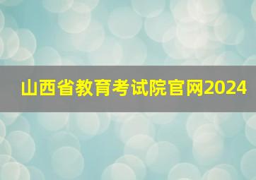 山西省教育考试院官网2024