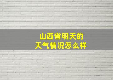 山西省明天的天气情况怎么样