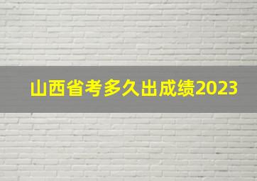 山西省考多久出成绩2023