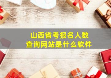 山西省考报名人数查询网站是什么软件