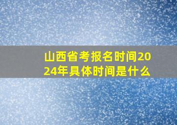 山西省考报名时间2024年具体时间是什么