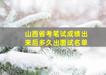 山西省考笔试成绩出来后多久出面试名单