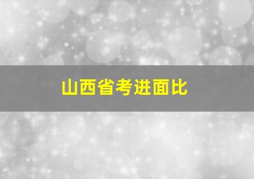 山西省考进面比