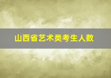 山西省艺术类考生人数