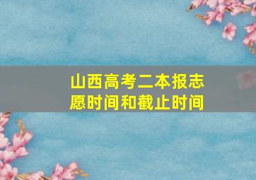 山西高考二本报志愿时间和截止时间