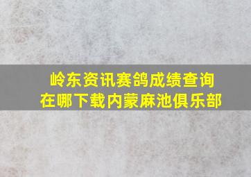 岭东资讯赛鸽成绩查询在哪下载内蒙麻池俱乐部