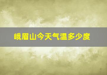 峨眉山今天气温多少度