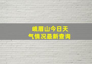 峨眉山今日天气情况最新查询