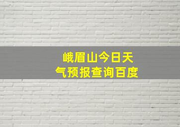 峨眉山今日天气预报查询百度