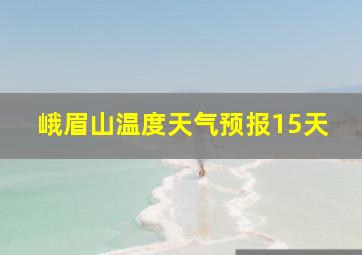 峨眉山温度天气预报15天