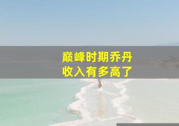 巅峰时期乔丹收入有多高了