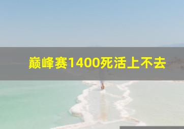 巅峰赛1400死活上不去