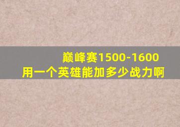 巅峰赛1500-1600用一个英雄能加多少战力啊