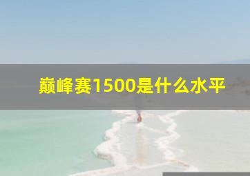 巅峰赛1500是什么水平