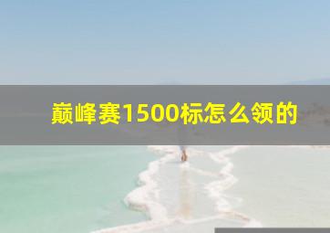 巅峰赛1500标怎么领的