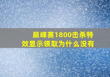 巅峰赛1800击杀特效显示领取为什么没有