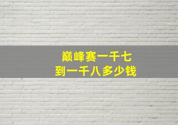 巅峰赛一千七到一千八多少钱