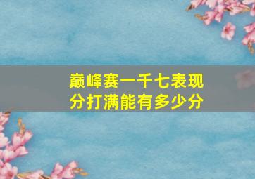 巅峰赛一千七表现分打满能有多少分