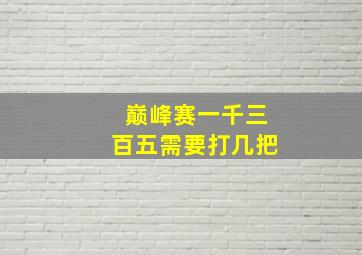 巅峰赛一千三百五需要打几把