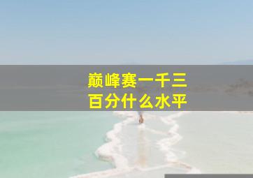 巅峰赛一千三百分什么水平