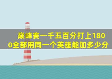 巅峰赛一千五百分打上1800全部用同一个英雄能加多少分