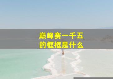 巅峰赛一千五的框框是什么