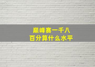 巅峰赛一千八百分算什么水平