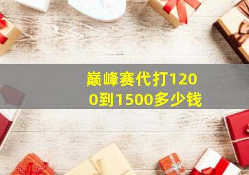 巅峰赛代打1200到1500多少钱