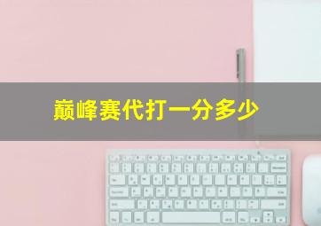 巅峰赛代打一分多少