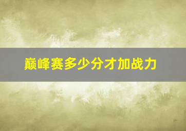 巅峰赛多少分才加战力