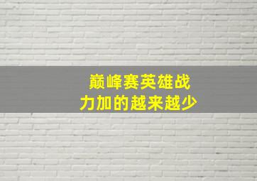 巅峰赛英雄战力加的越来越少