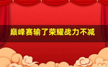 巅峰赛输了荣耀战力不减