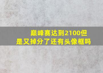 巅峰赛达到2100但是又掉分了还有头像框吗