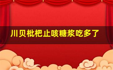 川贝枇杷止咳糖浆吃多了