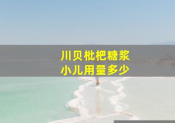 川贝枇杷糖浆小儿用量多少