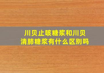 川贝止咳糖浆和川贝清肺糖浆有什么区别吗