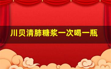 川贝清肺糖浆一次喝一瓶