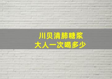 川贝清肺糖浆大人一次喝多少