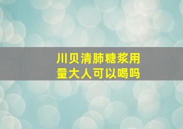 川贝清肺糖浆用量大人可以喝吗