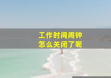 工作时间闹钟怎么关闭了呢