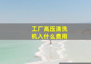 工厂高压清洗机入什么费用